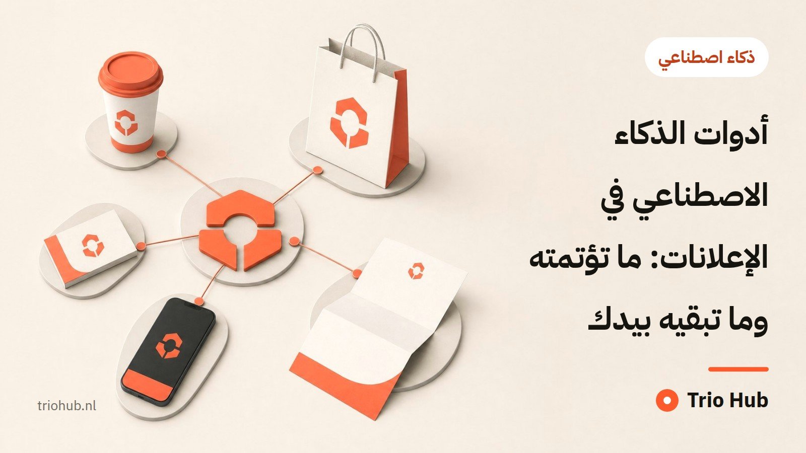 أدوات الذكاء الاصطناعي في الإعلانات: ما تؤتمته وما تُبقيه بيدك