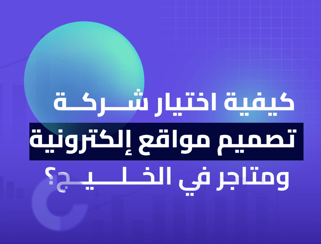 كيفية اختيار شركة تصميم مواقع إلكترونية ومتاجر في الخليج؟